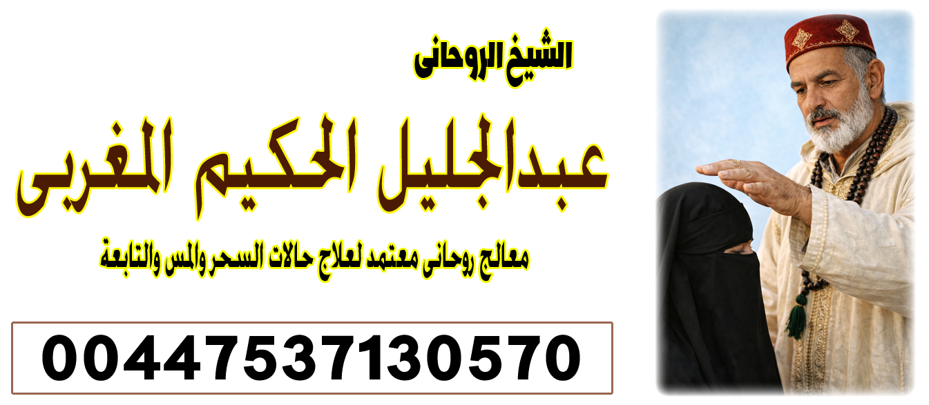 الشيخ الروحاني عبدالجليل الحكيم المغربي راقي شرعي ومعالج بالقرآن 00447822016426 ‣ الشيخ الروحاني عبدالجليل الحكيم المغربي الشيخ الروحاني عبدالجليل الحكيم المغربي راقي شرعي ومعالج بالقرآن 00447822016426