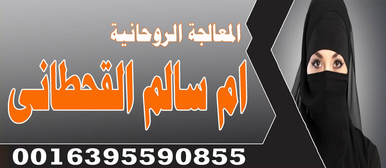 الشيخة الروحانية ام سالم القحطاني جلب الحبيب وجلب الخطاب للبنات 0016395590855